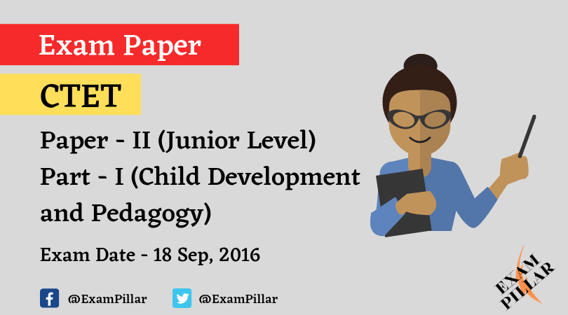 CTET Exam Sep 2016 Paper - II Child Development and Pedagogy