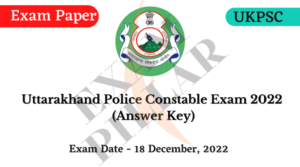 UKPSC Uttarakhand Police Constable Exam Paper - 18 Dec 2022 (Answer Key)