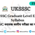 UKSSSC Graduate Level Exam Syllabus