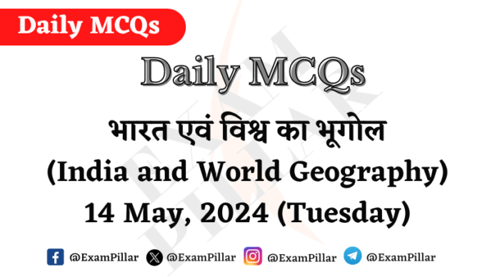 Daily MCQs - India and World Geography - 14 May 2024