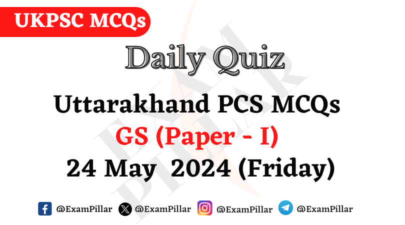 Daily Quiz – Uttarakhand PCS GS (Paper - I)