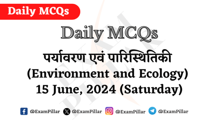 Daily MCQs - Environment and Ecology - 15 June, 2024 (Saturday)