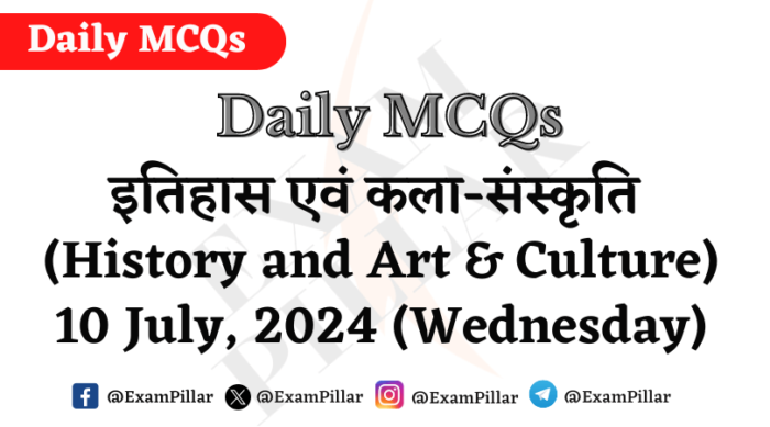 Daily MCQs - History and Art & Culture - 10 July 2024 (Wednesday)