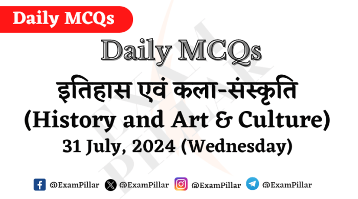 Daily MCQs - History and Art & Culture - 31 July 2024 (Wednesday)