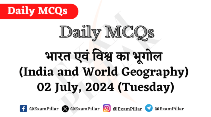 Daily MCQs - India and World Geography - 02 July 2024 (Tuesday)