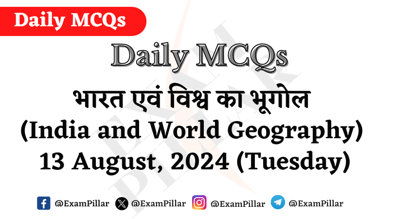 Daily MCQs - India and World Geography - 13 August 2024 (Tuesday)