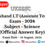 UKSSSC LT – Science Exam Paper – 18 August 2024 (Official Answer Key)