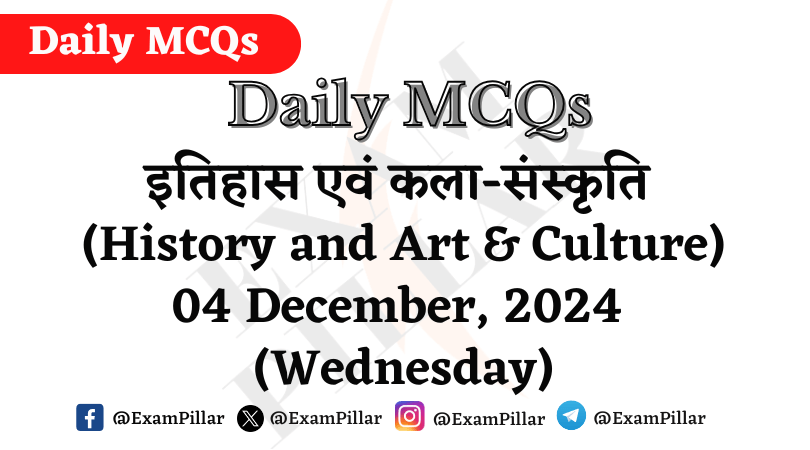 Daily MCQs - History and Art & Culture - 04 December, 2024 (Wednesday)