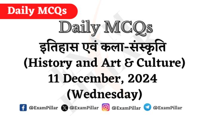 Daily MCQs - History and Art & Culture - 11 December, 2024 (Wednesday)