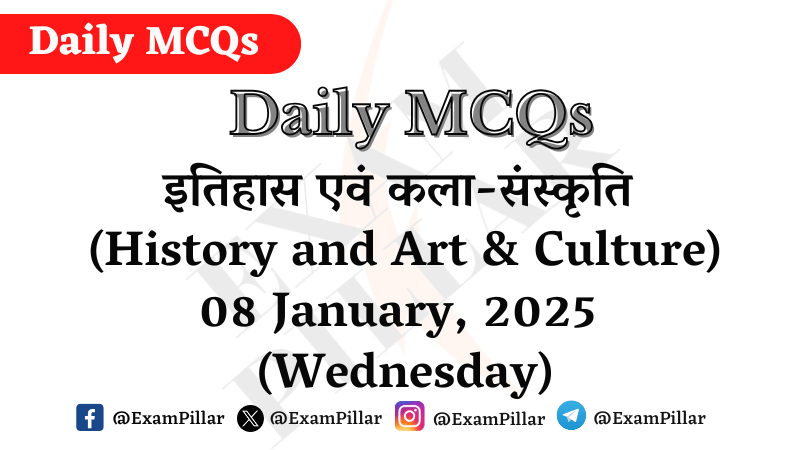 Daily MCQs - History and Art & Culture - 08 January, 2025 (Wednesday)