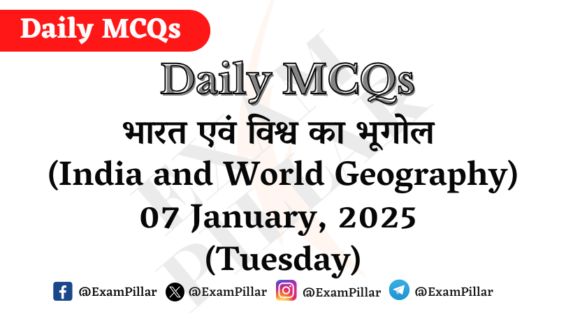 Daily MCQs - India and World Geography - 07 January, 2025 (Tuesday)