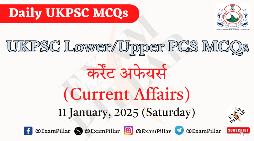 Daily MCQs - UKPSC Lower Upper PCS Daily MCQ – (Current Affairs) – 11 January 2025