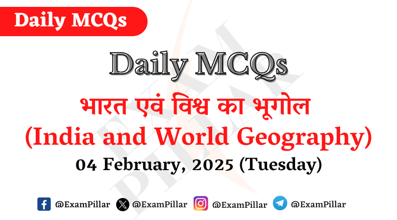 Daily MCQs - India and World Geography - 04 February, 2025 (Tuesday)