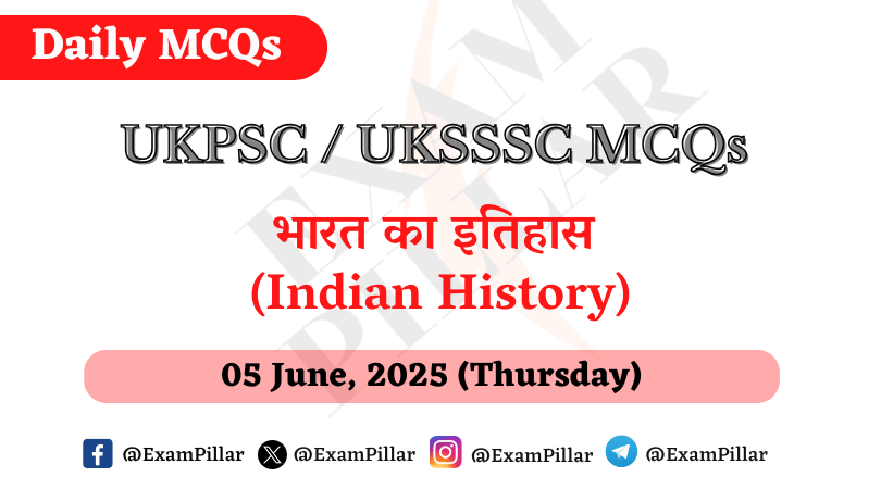 UKPSC UKSSSC Daily MCQ – (Indian History) – 05 June 2025