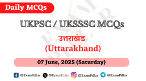 UKPSC UKSSSC Daily MCQ – (Uttarakhand) – 07 June 2025