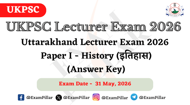 UKPSC Lecturer Exam – History (Paper I) – 31 May 2026 (Answer Key)