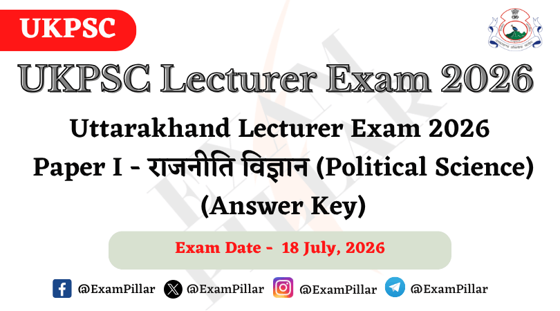 UKPSC Lecturer Exam – Political Science (Paper I) – 18 July 2026 (Answer Key)